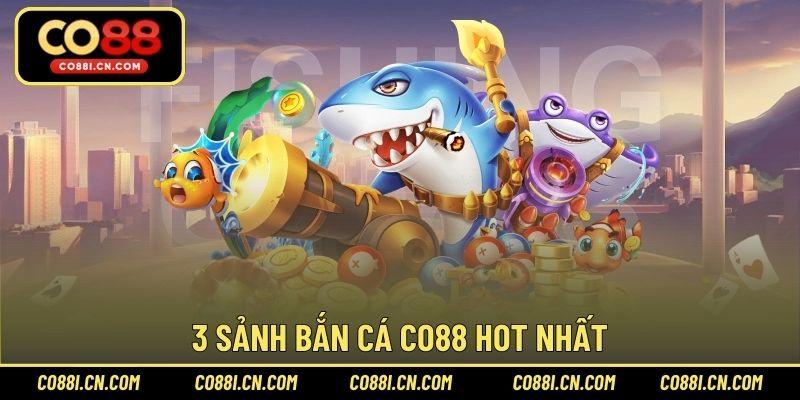 3 sảnh bắn cá CO88 hot nhất 
