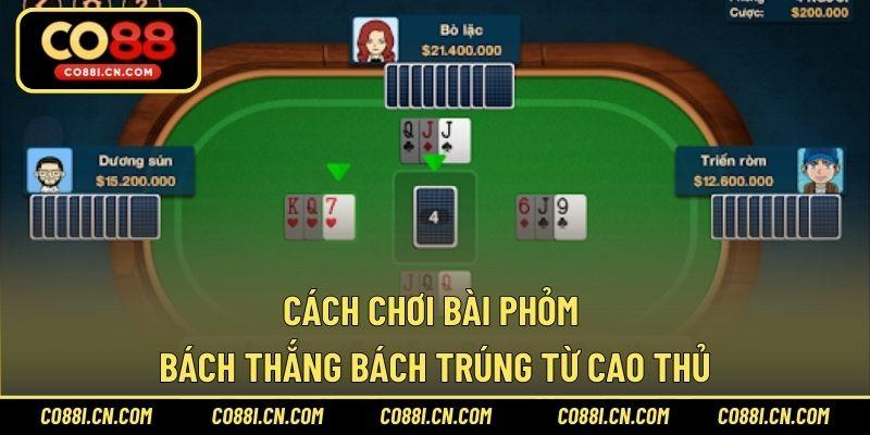 Cách Chơi Bài Phỏm Bách Thắng Bách Trúng Từ Cao Thủ