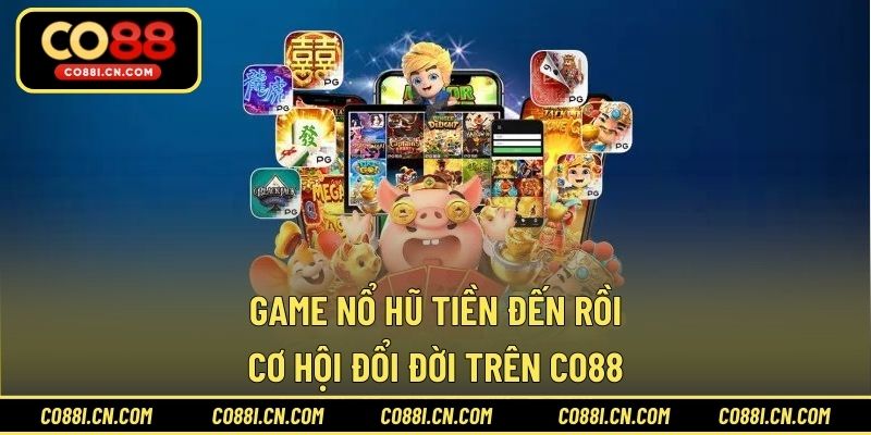 Game Nổ Hũ Tiền Đến Rồi - Cơ Hội Đổi Đời Trên CO88