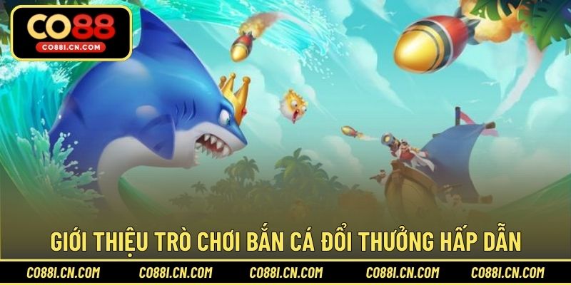 Giới thiệu trò chơi bắn cá đổi thưởng hấp dẫn tại CO88