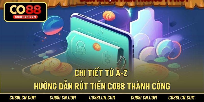Chi tiết từ A-Z hướng dẫn rút tiền CO88 thành công