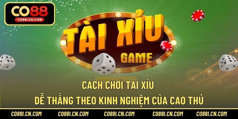 Cách chơi tài xỉu dễ thắng theo kinh nghiệm của cao thủ