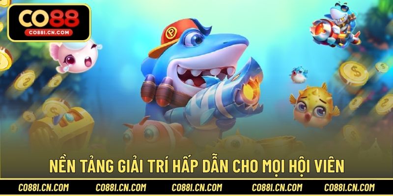 Nền tảng giải trí hấp dẫn cho mọi hội viên