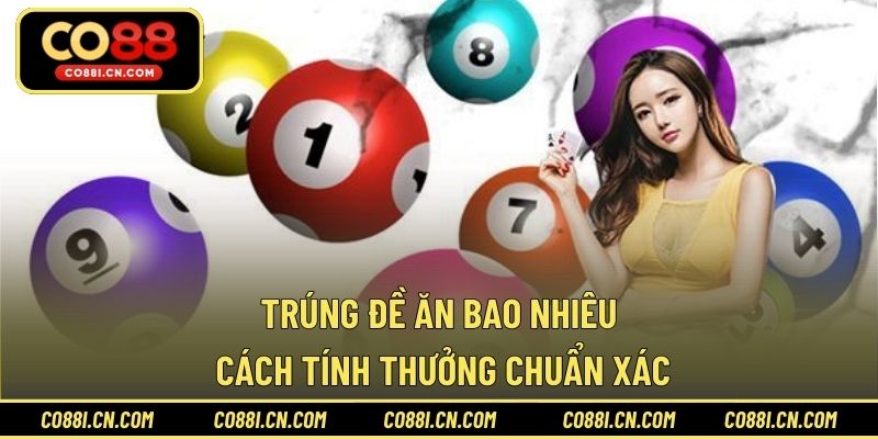 Trúng Đề Ăn Bao Nhiêu – Cách Tính Thưởng Chuẩn Xác