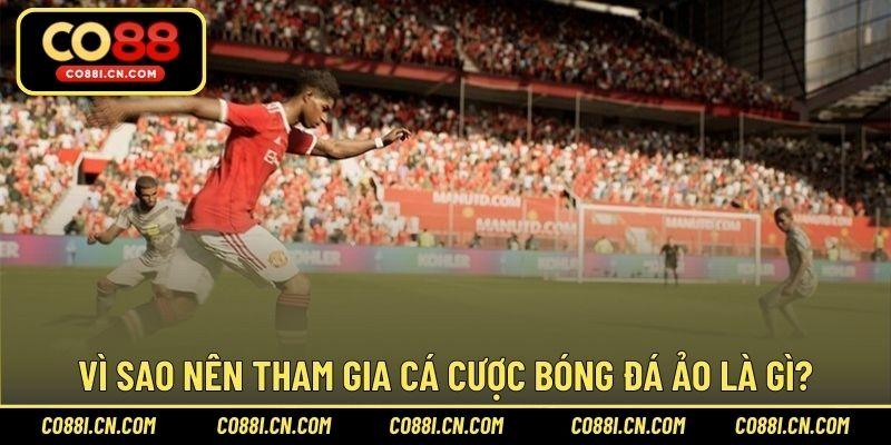 Vì sao nên tham gia cá cược bóng đá ảo là gì?